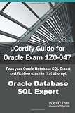  : uCertify Guide for Oracle Exam 1Z0-047: Pass your Oracle Database SQL Expert certification exam in first attempt