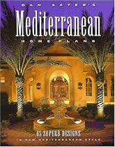 Dan Sater's Mediterranean Home Plans: 65 Superb Designs in New Mediterranean Style