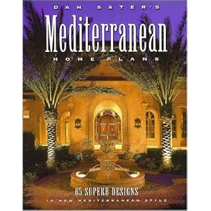 Dan Sater's Mediterranean Home Plans: 65 Superb Designs in New Mediterranean Style by Dan Sater