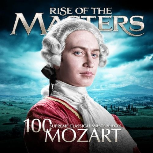Mozart - 100 Supreme Classical Masterpieces: Rise of the Masters