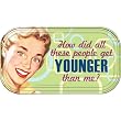 How did all these people get Younger than me? Magnetic Tin Sign