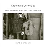 Katrinaville Chronicles: Images and Observations from a New Orleans Photographer