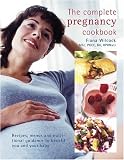 The Complete Pregnancy Cookbook: Recipes, Menus and Nutritional Guidance to Benefit You and Your Baby
