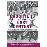 Daughters of the Lost Century: The Playful Pioneers of American Women's Sports & Fitness - A Collection of Rare Articles and Illustrations Originally Published Over 100 Years Ago ~ The Lost Century of...