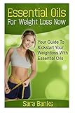 Essential Oils For Weight Loss: Your Guide To Kickstart Your Weight Loss With Essential Oils (weight loss strategies, weight loss tips) (Volume 1)