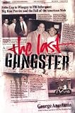 The Last Gangster: From Cop to Wiseguy to FBI Informant: Big Ron Previte and the Fall of the American Mob