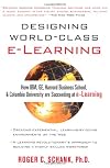 Designing World-Class E-Learning : How IBM, GE, Harvard Business School, And Columbia University Are Succeeding At E-Learning