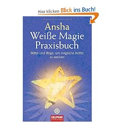 Wei�e Magie: Praxisbuch - Mittel und Wege, um magische Kr�fte zu wecken