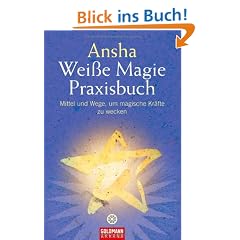 Wei�e Magie: Praxisbuch - Mittel und Wege, um magische Kr�fte zu wecken