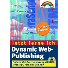 Dynamic Web-Publishing - Jetzt lerne ich... . Einfache Web-Programmierung mit HTML, JavaScript, Perl PHP und ASP