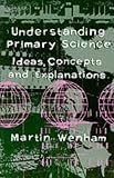 Understanding Primary Science: Ideas, Concepts and Explanations