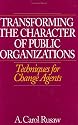 Transforming the Character of Public Organizations: Techniques for Change Agents