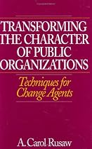 Transforming the Character of Public Organizations: Techniques for Change Agents