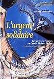 L'argent solidaire : Des Caisses rurales au Cr�dit Mutuel Oc�an : Vend�e, Deux-S�vres, Charente-Maritime