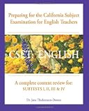 CSET: English Preparing for the California Subject Examination for English Teachers: A complete content review for: Subtests I, II, III & IV