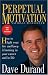 Perpetual Motivation: How to Light Your Fire and Keep It Burning in Your Career and in Life