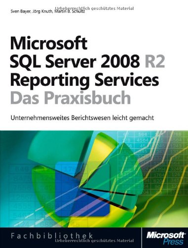 Microsoft SQL Server 2008 R2 Reporting Services - Das Praxisbuch: Unternehmensweites Berichtwesen leicht gemacht