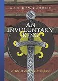 An Involuntary King: A Tale of  Anglo Saxon England