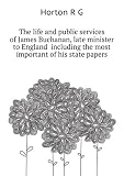 The life and public services of James Buchanan, late minister to England including the most important of his state papers