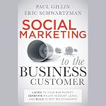 Social Marketing to the Business Customer: Listen to Your B2B Market, Generate Major Account Leads, and Build Client Relationships | Paul Gillin,Eric Schwartzman
