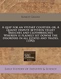 A quip for an vpstart courtier: or, A quaint dispute betvveen veluet breeches and clothbreeches Wherein is plainely set downe the disorders in all estates and trades. (1592)