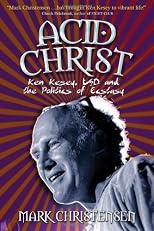 Acid Christ: Ken Kesey, LSD, and the Politics of Ecstasy