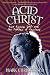 Acid Christ: Ken Kesey, LSD, and the Politics of Ecstasy