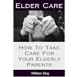 Elder Care - How To Take Care For Your Elderly Parents