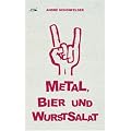 Metal, Bier und Wurstsalat