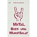 Metal, Bier und Wurstsalat