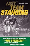 Last Team Standing: How the Pittsburgh Steelers and Philadelphia Eagles-- The Steagles--Saved Pro Football During Worl