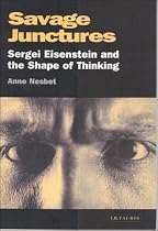 Savage Junctures: Sergei Eisenstein and the Shape of Thinking (KINO: The Russian Cinema Series)