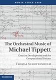 The orchestral music of Michael Tippett : creative development and the compositional process