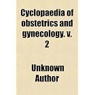 Cyclopaedia of obstetrics and gynecology. v. 2 by Unknown Author
