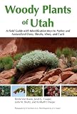 Woody Plants of Utah: A Field Guide with Identification Keys to Native and Naturalized Trees, Shrubs, Cacti, and Vines