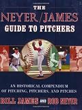 The Neyer/James Guide to Pitchers: An Historical Compendium of Pitching, Pitchers, and Pitches