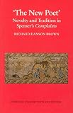 New Poet, The:: Novelty and Tradition in Spenser's Complaints (Liverpool University Press - Liverpool English Texts & Studies)