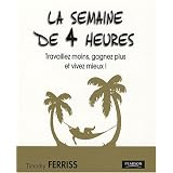 La Semaine de 4 heures: Travaillez moins, gagnez plus, et vivez mieux !par Timothy Ferriss