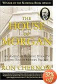 The House of Morgan: An American Banking Dynasty and the Rise of Modern Finance