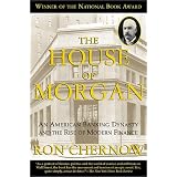 The House of Morgan: An American Banking Dynasty and the Rise of Modern Finance