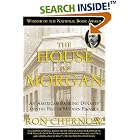 Click here to buy The House of Morgan: An American Banking Dynasty and the Rise of Modern Finance by Ron Chernow.
