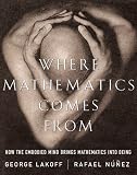 Where Mathematics Comes From: How the Embodied Mind Brings Mathematics into Being