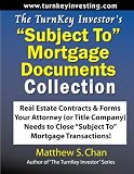 The TurnKey Investor's 'Subject To' Mortgage Documents Collection: Real Estate Contracts & Forms Your Attorney (or Title Company) Needs to Close 'Subject To' Mortgage Transactions!