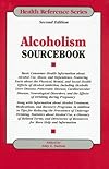 Alcoholism Sourcebook: Basic Consumer Health Information about Alcohol Use, Abuse,...... (Health Reference Series) (Health Reference Series)