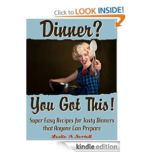Free Kindle Book: Dinner? You Got This! - Super Easy Recipes for Tasty Dinners that Anyone Can Prepare, by Leslie Sertell