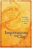 Impressions in Clay: Learning to Live Under the Masters Hand