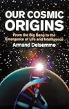 Our Cosmic Origins: From the Big Bang to the Emergence of Life and Intelligence