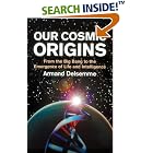 Our Cosmic Origins: From the Big Bang to the Emergence of Life and Intelligence by Armand H. Delsemme and Christian De Duve