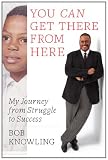 You Can Get There from Here: My Journey from Struggle to Success