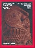 Build Your Own Earth Oven: A Low-cost Wood-fired Mud Oven; Simple Sourdough Bread; Perfect Loaves